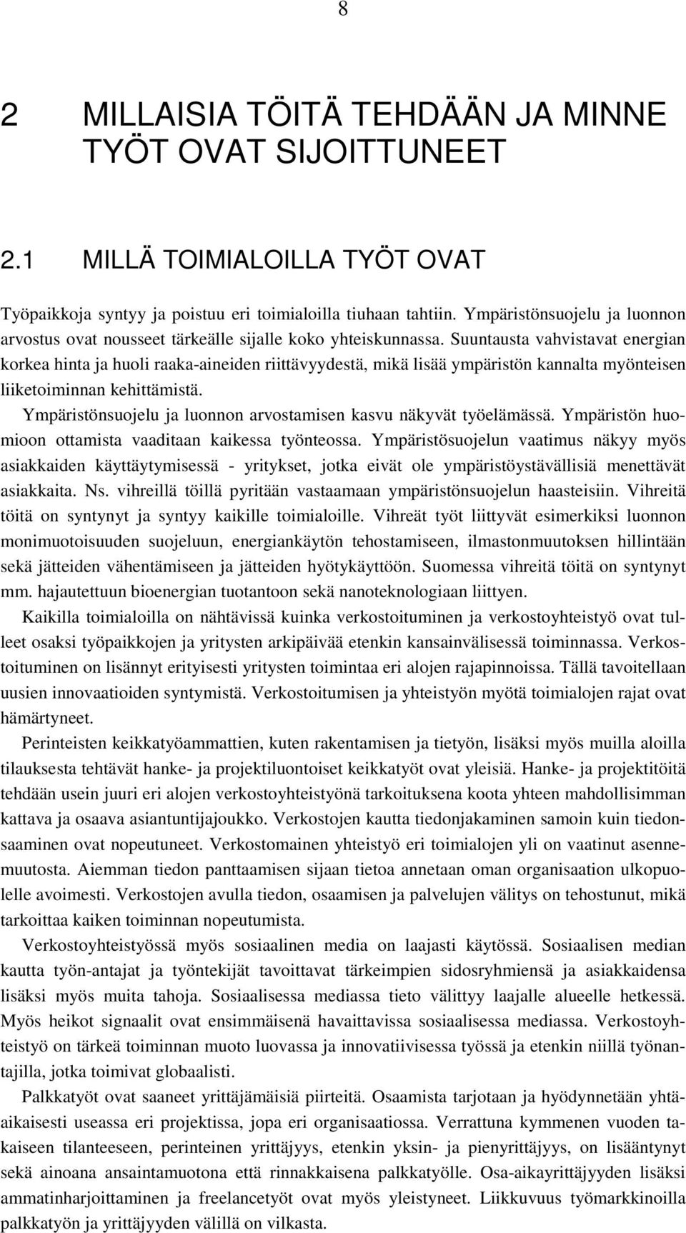 Suuntausta vahvistavat energian korkea hinta ja huoli raaka-aineiden riittävyydestä, mikä lisää ympäristön kannalta myönteisen liiketoiminnan kehittämistä.