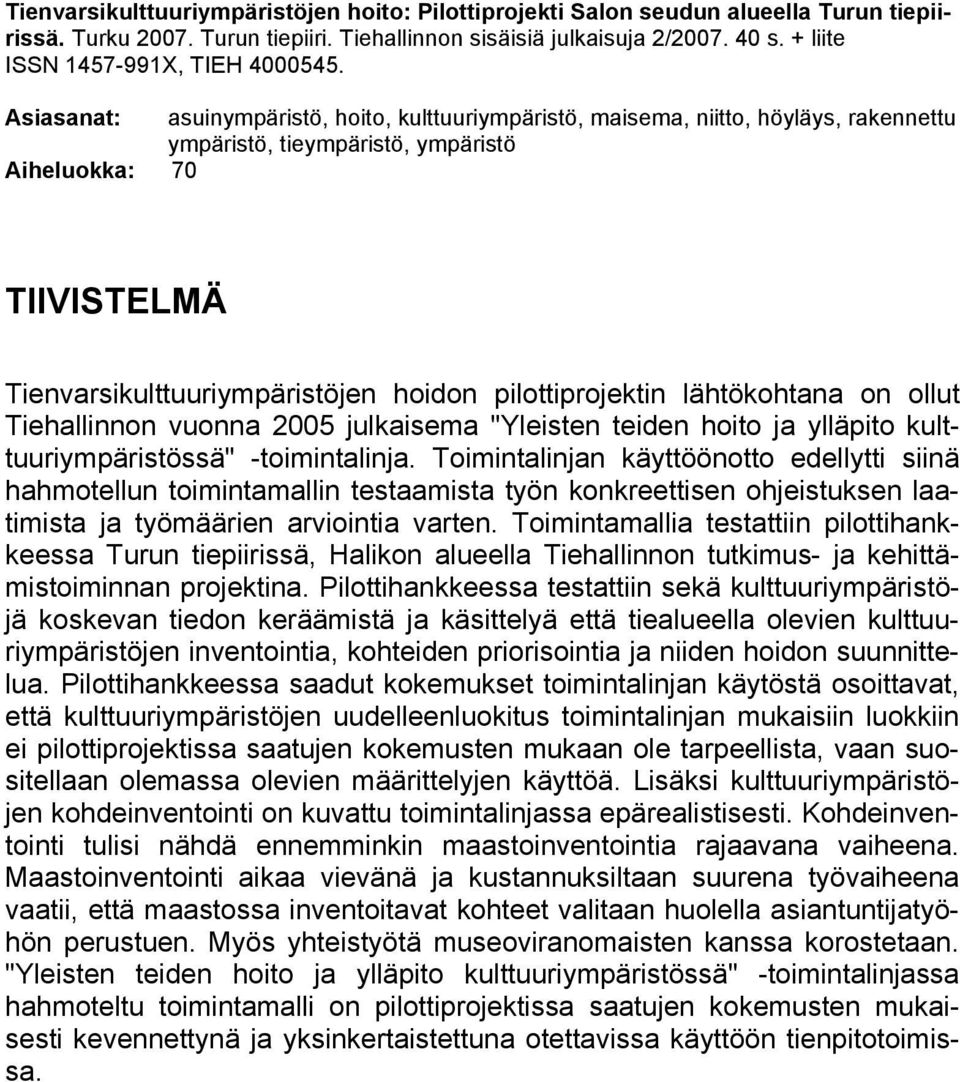 Asiasanat: asuinympäristö, hoito, kulttuuriympäristö, maisema, niitto, höyläys, rakennettu ympäristö, tieympäristö, ympäristö Aiheluokka: 70 TIIVISTELMÄ Tienvarsikulttuuriympäristöjen hoidon