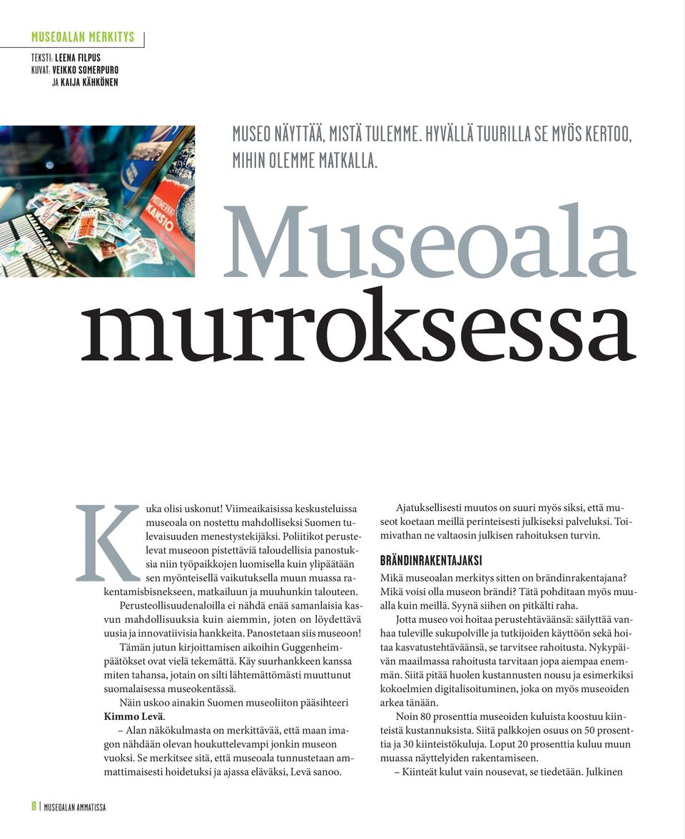 Poliitikot perustelevat museoon pistettäviä taloudellisia panostuksia niin työpaikkojen luomisella kuin ylipäätään sen myönteisellä vaikutuksella muun muassa rakentamisbisnekseen, matkailuun ja