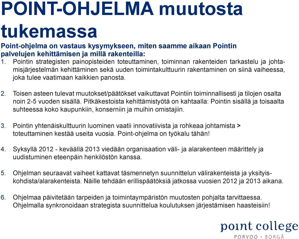 vaatimaan kaikkien panosta. 2. Toisen asteen tulevat muutokset/päätökset vaikuttavat Pointiin toiminnallisesti ja tilojen osalta noin 2-5 vuoden sisällä.