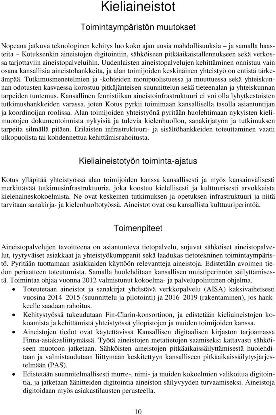 Uudenlaisten aineistopalvelujen kehittäminen onnistuu vain osana kansallisia aineistohankkeita, ja alan toimijoiden keskinäinen yhteistyö on entistä tärkeämpää.