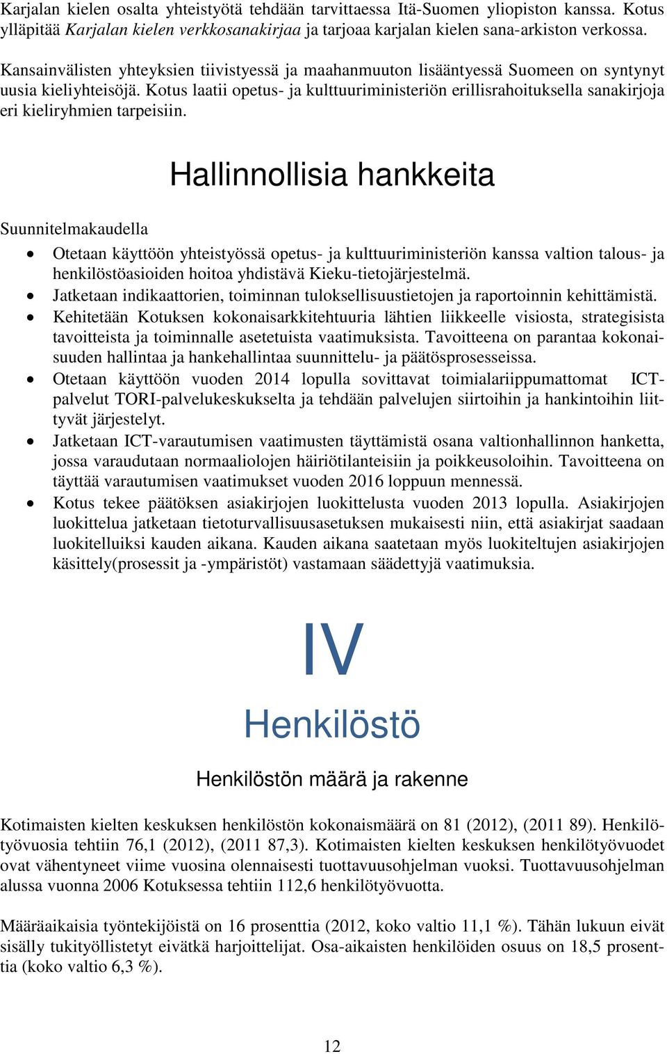 Kotus laatii opetus- ja kulttuuriministeriön erillisrahoituksella sanakirjoja eri kieliryhmien tarpeisiin.