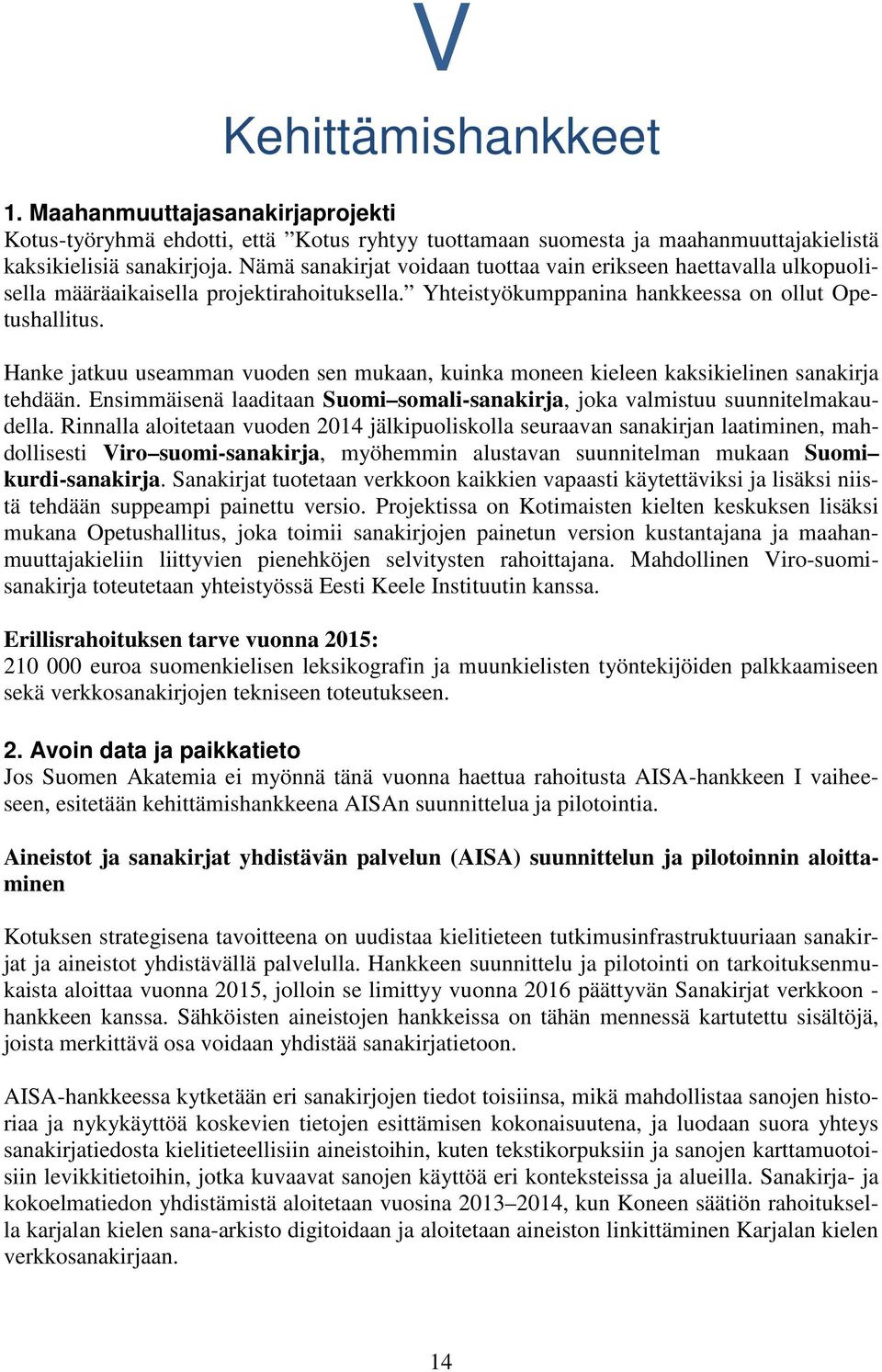Hanke jatkuu useamman vuoden sen mukaan, kuinka moneen kieleen kaksikielinen sanakirja tehdään. Ensimmäisenä laaditaan Suomi somali-sanakirja, joka valmistuu suunnitelmakaudella.