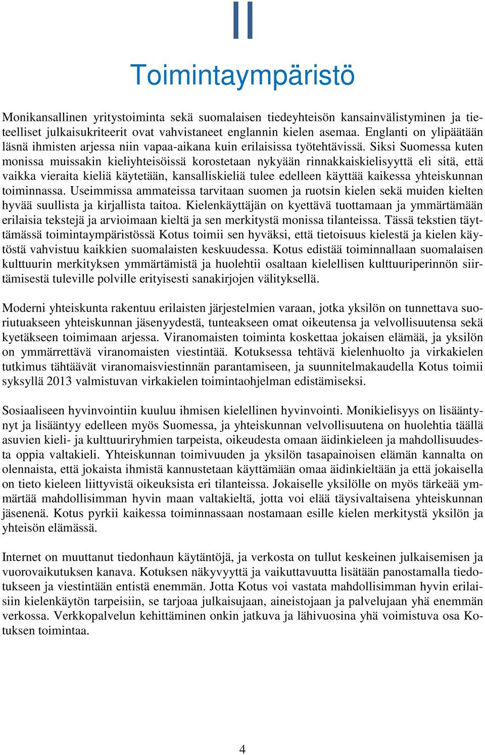 Siksi Suomessa kuten monissa muissakin kieliyhteisöissä korostetaan nykyään rinnakkaiskielisyyttä eli sitä, että vaikka vieraita kieliä käytetään, kansalliskieliä tulee edelleen käyttää kaikessa
