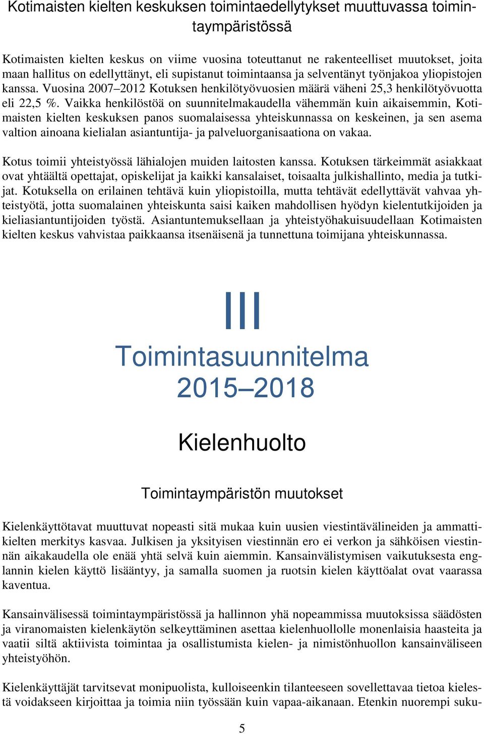 Vaikka henkilöstöä on suunnitelmakaudella vähemmän kuin aikaisemmin, Kotimaisten kielten keskuksen panos suomalaisessa yhteiskunnassa on keskeinen, ja sen asema valtion ainoana kielialan