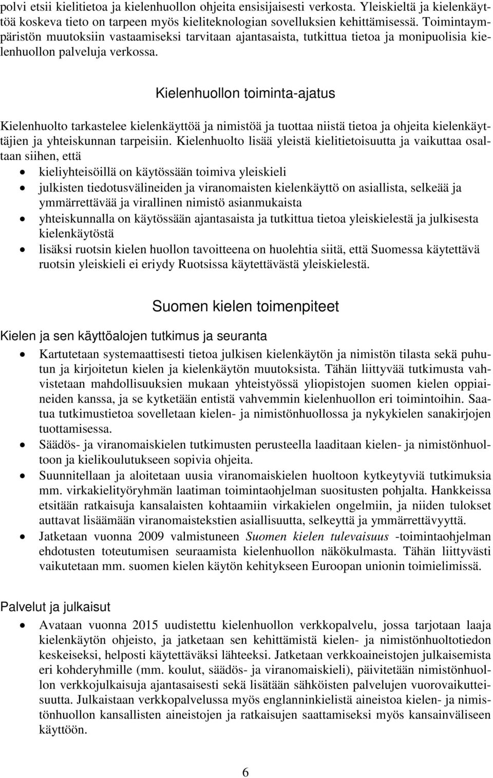 Kielenhuollon toiminta-ajatus Kielenhuolto tarkastelee kielenkäyttöä ja nimistöä ja tuottaa niistä tietoa ja ohjeita kielenkäyttäjien ja yhteiskunnan tarpeisiin.