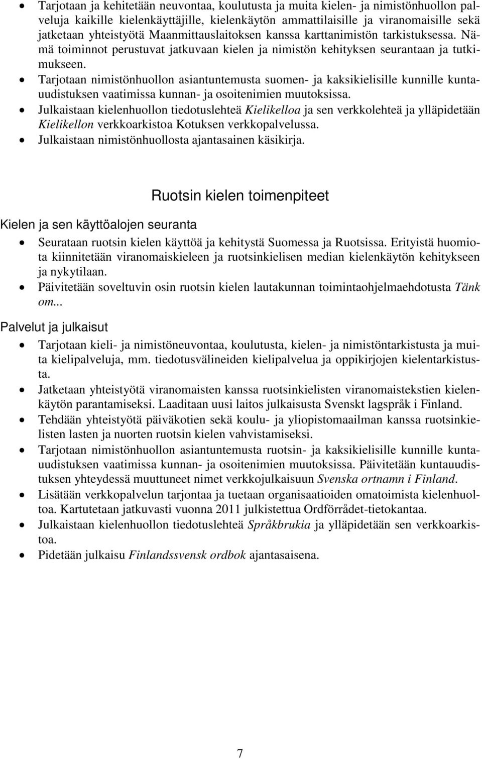 Tarjotaan nimistönhuollon asiantuntemusta suomen- ja kaksikielisille kunnille kuntauudistuksen vaatimissa kunnan- ja osoitenimien muutoksissa.