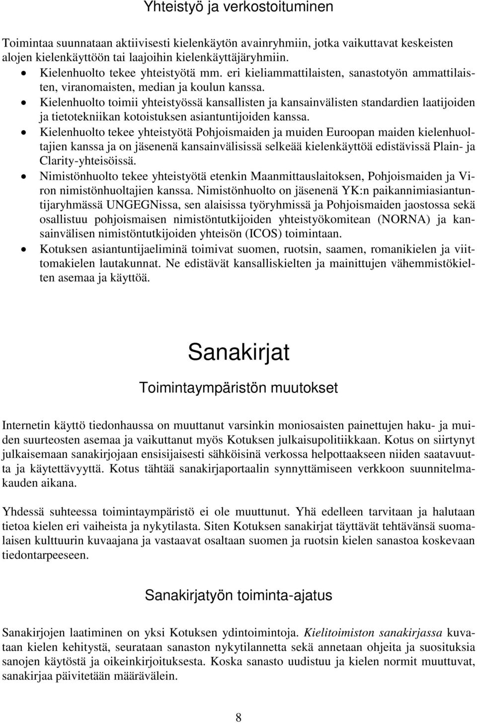 Kielenhuolto toimii yhteistyössä kansallisten ja kansainvälisten standardien laatijoiden ja tietotekniikan kotoistuksen asiantuntijoiden kanssa.