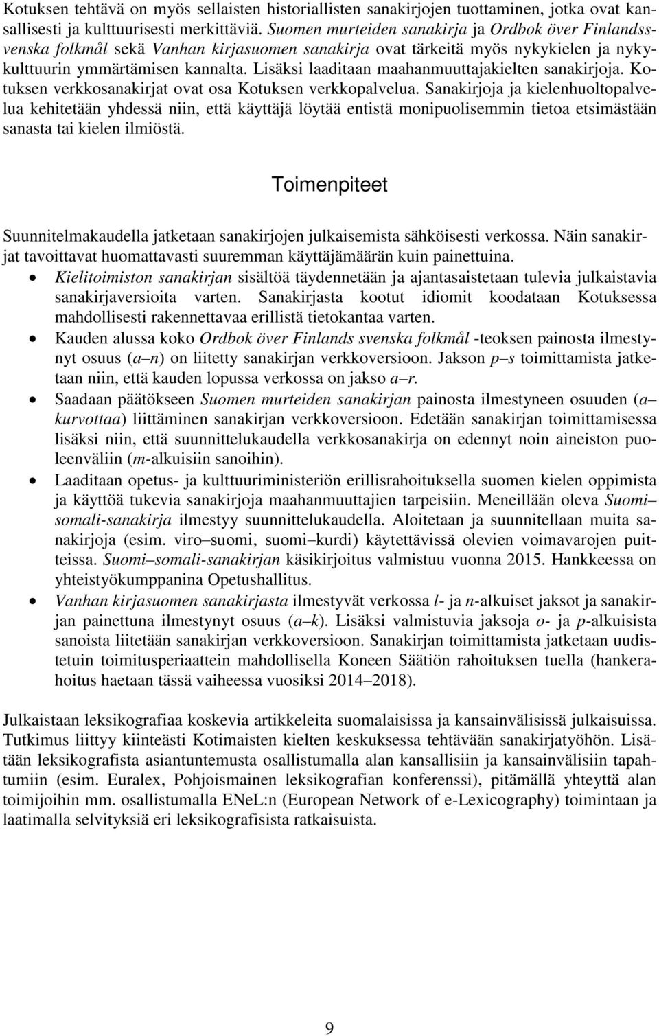 Lisäksi laaditaan maahanmuuttajakielten sanakirjoja. Kotuksen verkkosanakirjat ovat osa Kotuksen verkkopalvelua.