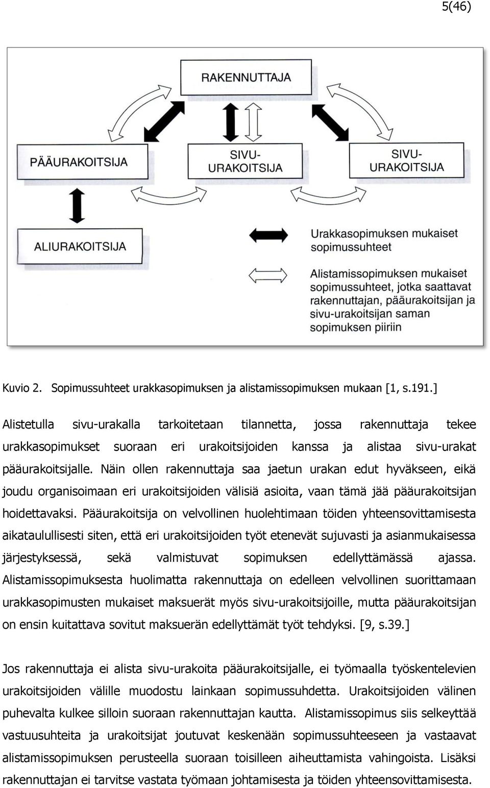 Näin ollen rakennuttaja saa jaetun urakan edut hyväkseen, eikä joudu organisoimaan eri urakoitsijoiden välisiä asioita, vaan tämä jää pääurakoitsijan hoidettavaksi.