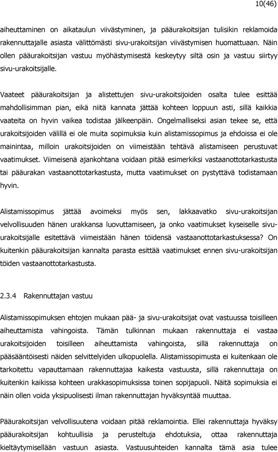 Vaateet pääurakoitsijan ja alistettujen sivu-urakoitsijoiden osalta tulee esittää mahdollisimman pian, eikä niitä kannata jättää kohteen loppuun asti, sillä kaikkia vaateita on hyvin vaikea todistaa