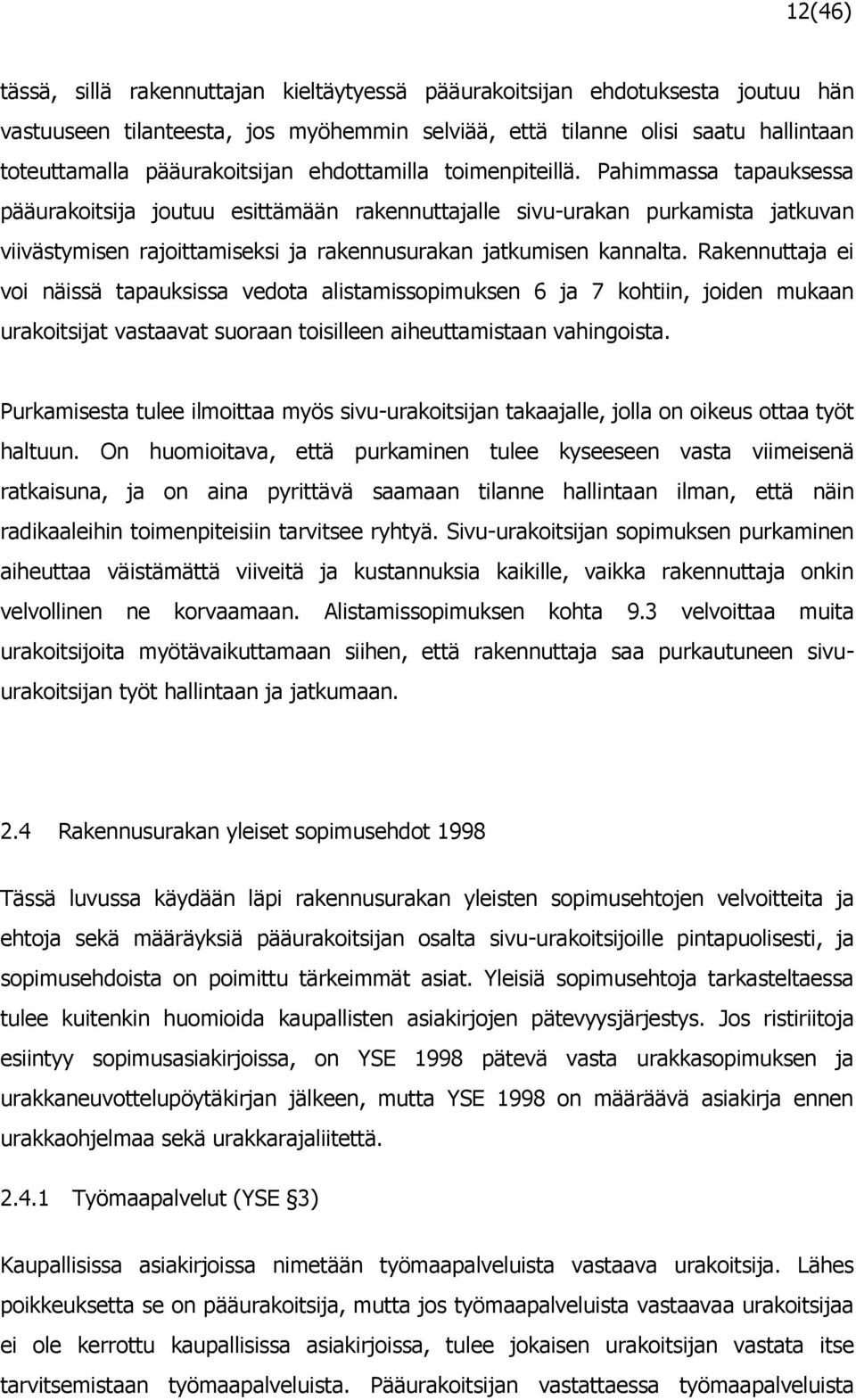 Pahimmassa tapauksessa pääurakoitsija joutuu esittämään rakennuttajalle sivu-urakan purkamista jatkuvan viivästymisen rajoittamiseksi ja rakennusurakan jatkumisen kannalta.