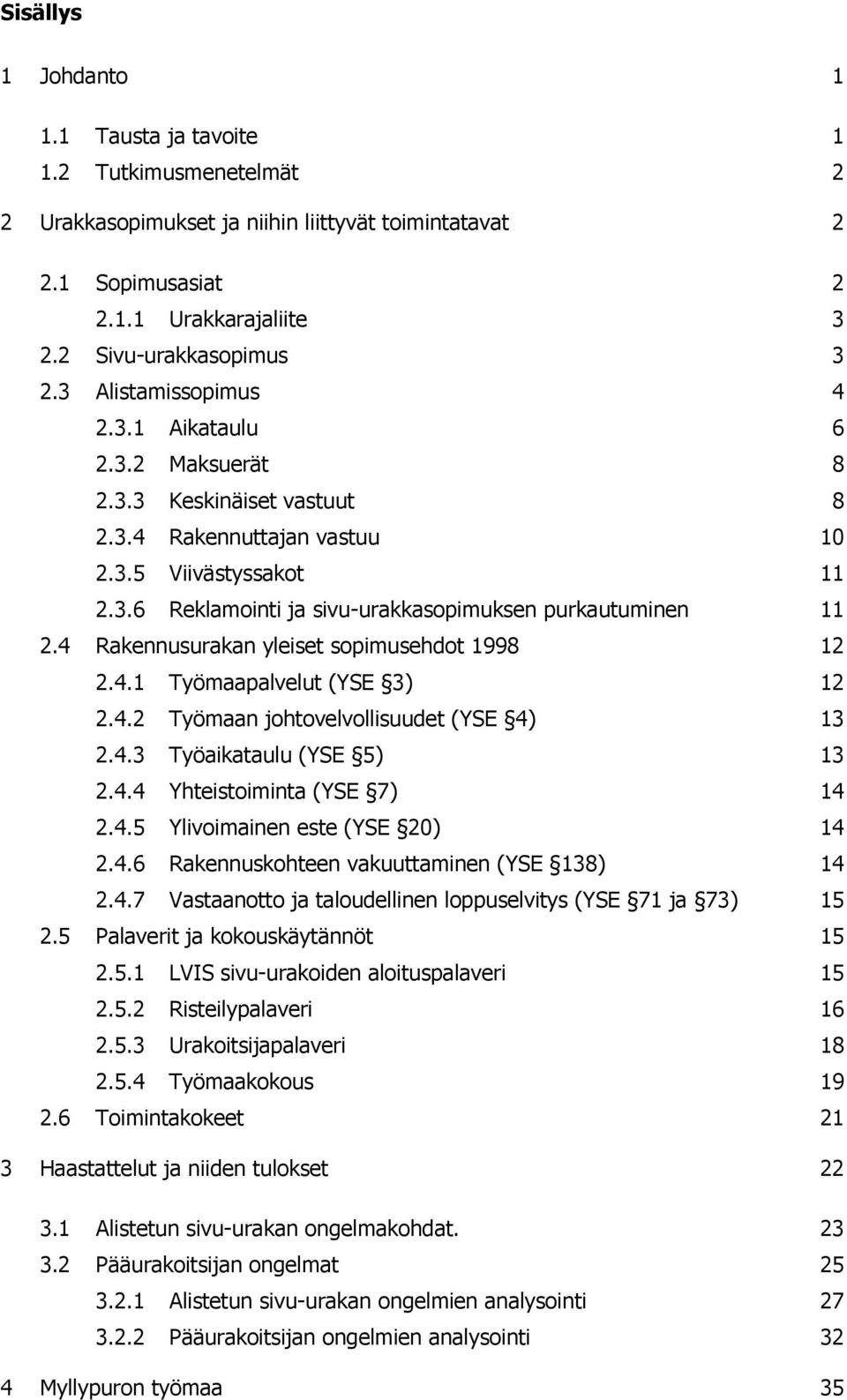 4 Rakennusurakan yleiset sopimusehdot 1998 12 2.4.1 Työmaapalvelut (YSE 3) 12 2.4.2 Työmaan johtovelvollisuudet (YSE 4) 13 2.4.3 Työaikataulu (YSE 5) 13 2.4.4 Yhteistoiminta (YSE 7) 14 2.4.5 Ylivoimainen este (YSE 20) 14 2.