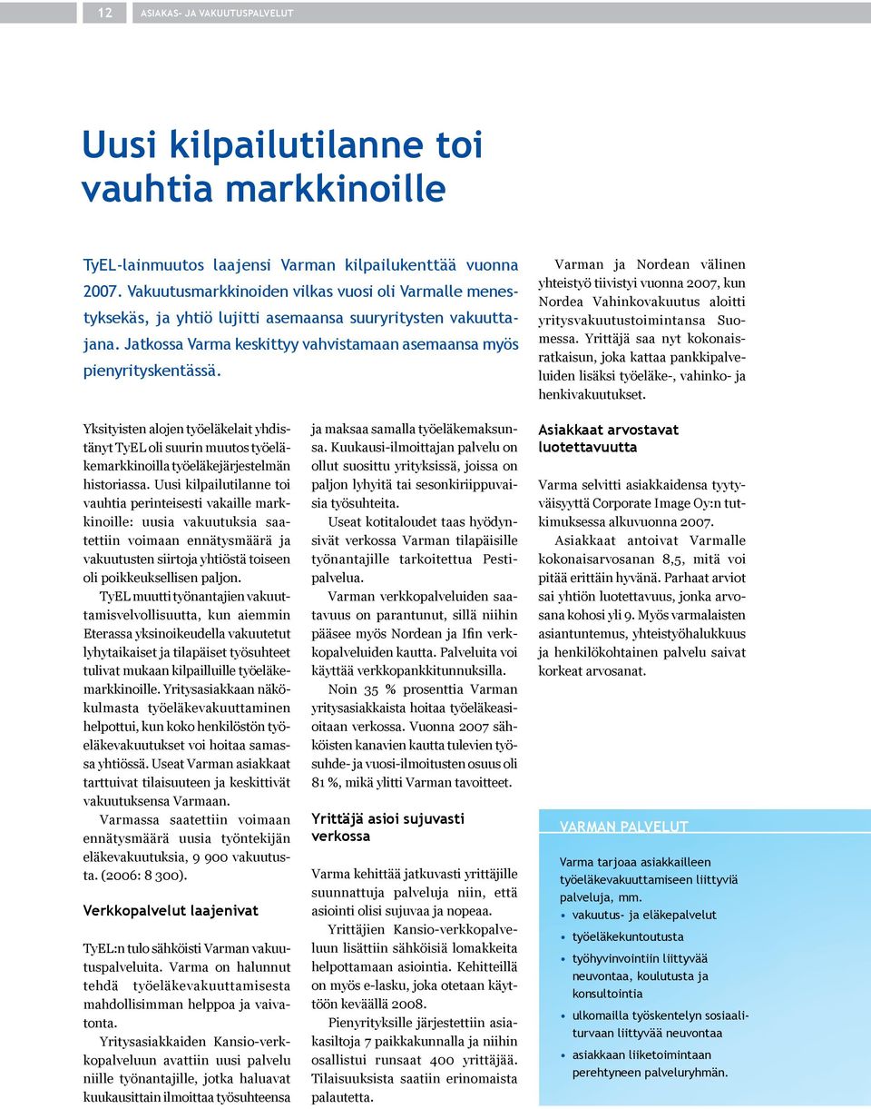 Varman ja Nordean välinen yhteistyö tiivistyi vuonna 2007, kun Nordea Vahinkovakuutus aloitti yritysvakuutustoimintansa Suomessa.