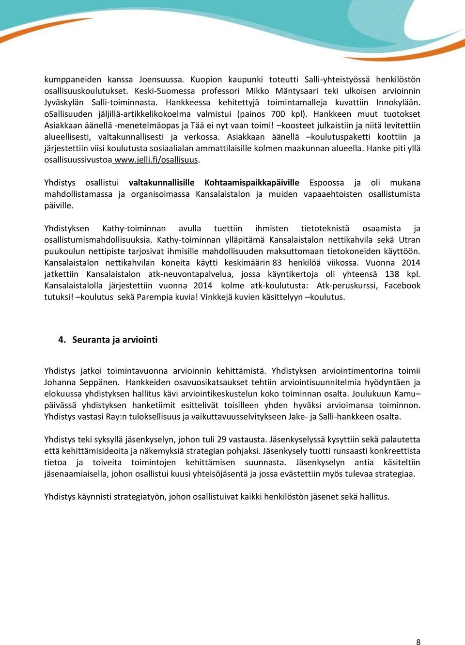 osallisuuden jäljillä-artikkelikokoelma valmistui (painos 700 kpl). Hankkeen muut tuotokset Asiakkaan äänellä -menetelmäopas ja Tää ei nyt vaan toimi!