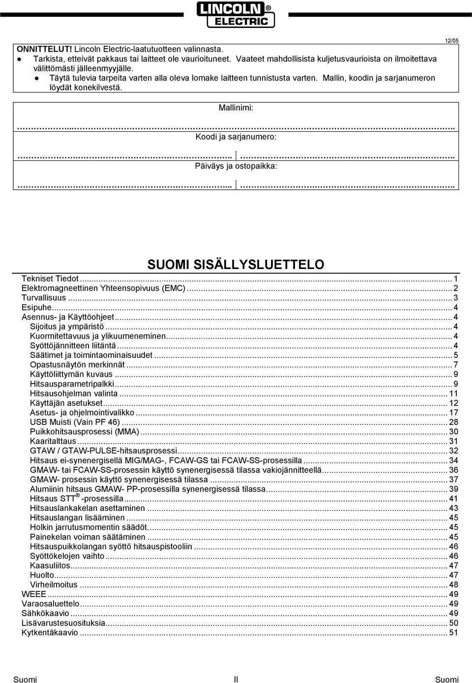 ..... SUOI SISÄLLYSLUETTELO Tekniset Tiedot... 1 Elektromagneettinen Yhteensopivuus (EC)... 2 Turvallisuus... 3 Esipuhe... 4 sennus- ja Käyttöohjeet... 4 Sijoitus ja ympäristö.