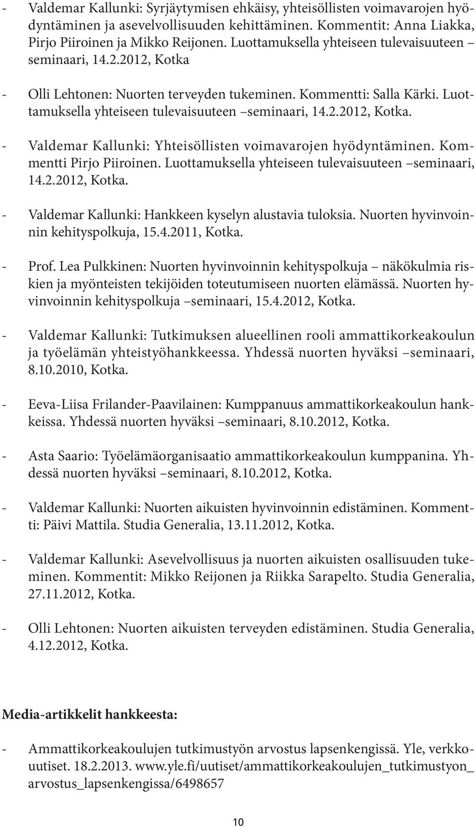 Kommentti Pirjo Piiroinen. Luottamuksella yhteiseen tulevaisuuteen seminaari, 14.2.2012, Kotka. - Valdemar Kallunki: Hankkeen kyselyn alustavia tuloksia. Nuorten hyvinvoinnin kehityspolkuja, 15.4.2011, Kotka.