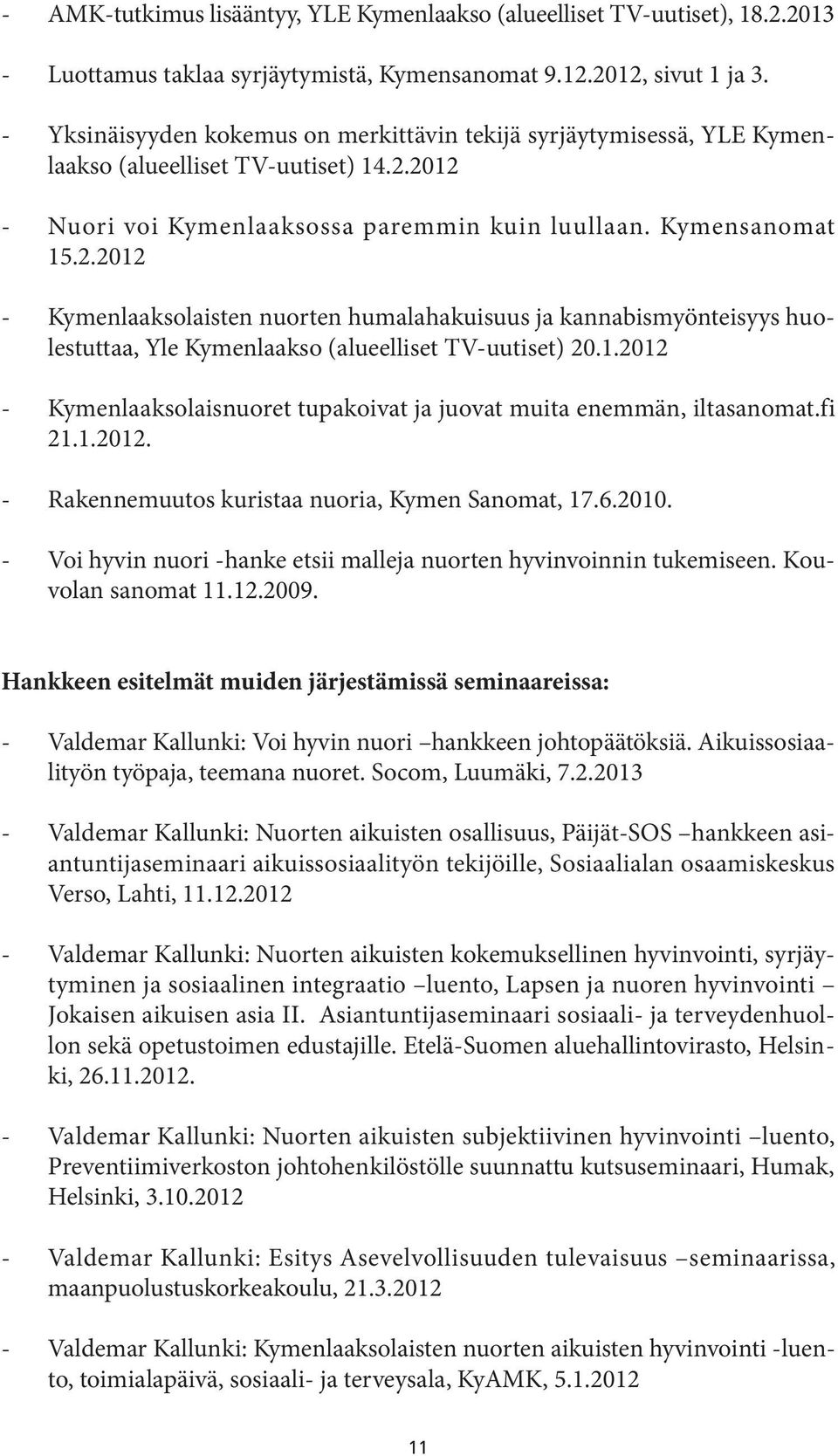 2012 - Nuori voi Kymenlaaksossa paremmin kuin luullaan. Kymensanomat 15.2.2012 - Kymenlaaksolaisten nuorten humalahakuisuus ja kannabismyönteisyys huolestuttaa, Yle Kymenlaakso (alueelliset TV-uutiset) 20.