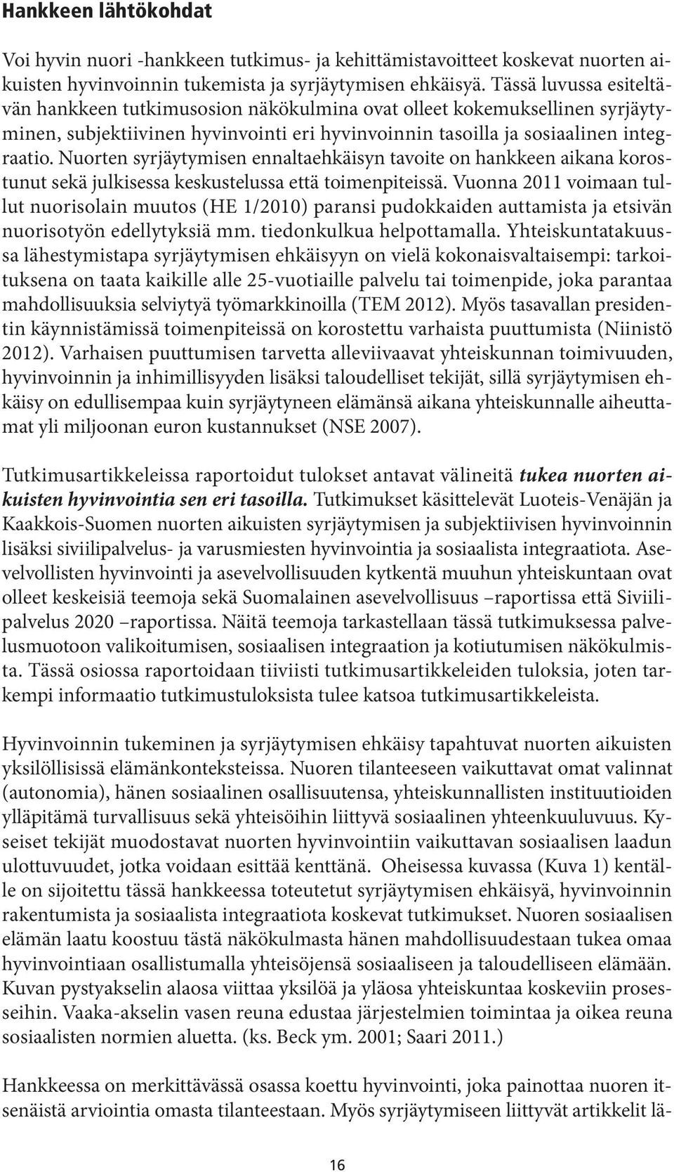 Nuorten syrjäytymisen ennaltaehkäisyn tavoite on hankkeen aikana korostunut sekä julkisessa keskustelussa että toimenpiteissä.