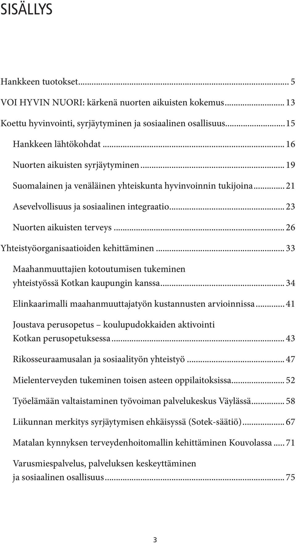 .. 26 Yhteistyöorganisaatioiden kehittäminen... 33 Maahanmuuttajien kotoutumisen tukeminen yhteistyössä Kotkan kaupungin kanssa... 34 Elinkaarimalli maahanmuuttajatyön kustannusten arvioinnissa.