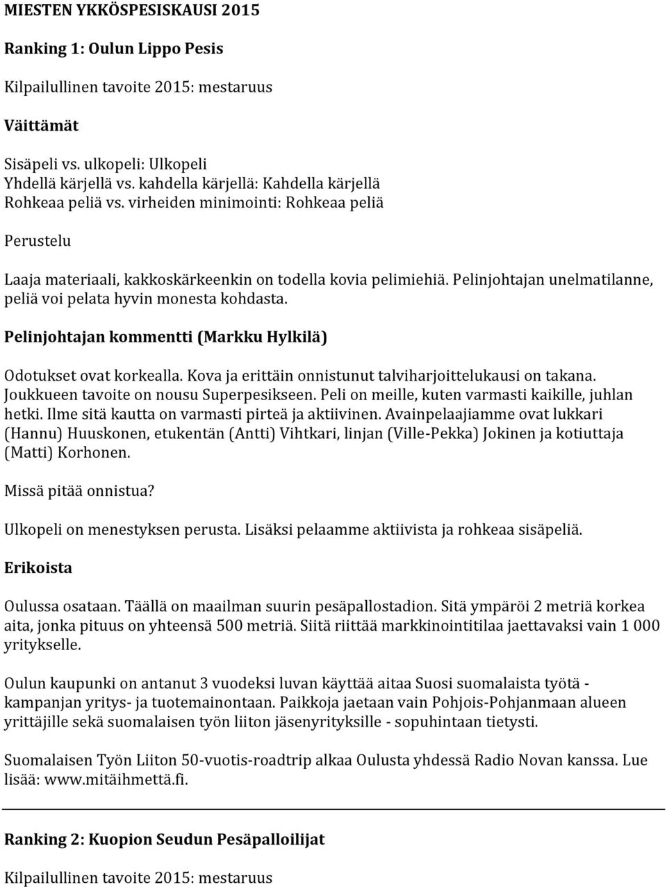 Joukkueen tavoite on nousu Superpesikseen. Peli on meille, kuten varmasti kaikille, juhlan hetki. Ilme sitä kautta on varmasti pirteä ja aktiivinen.