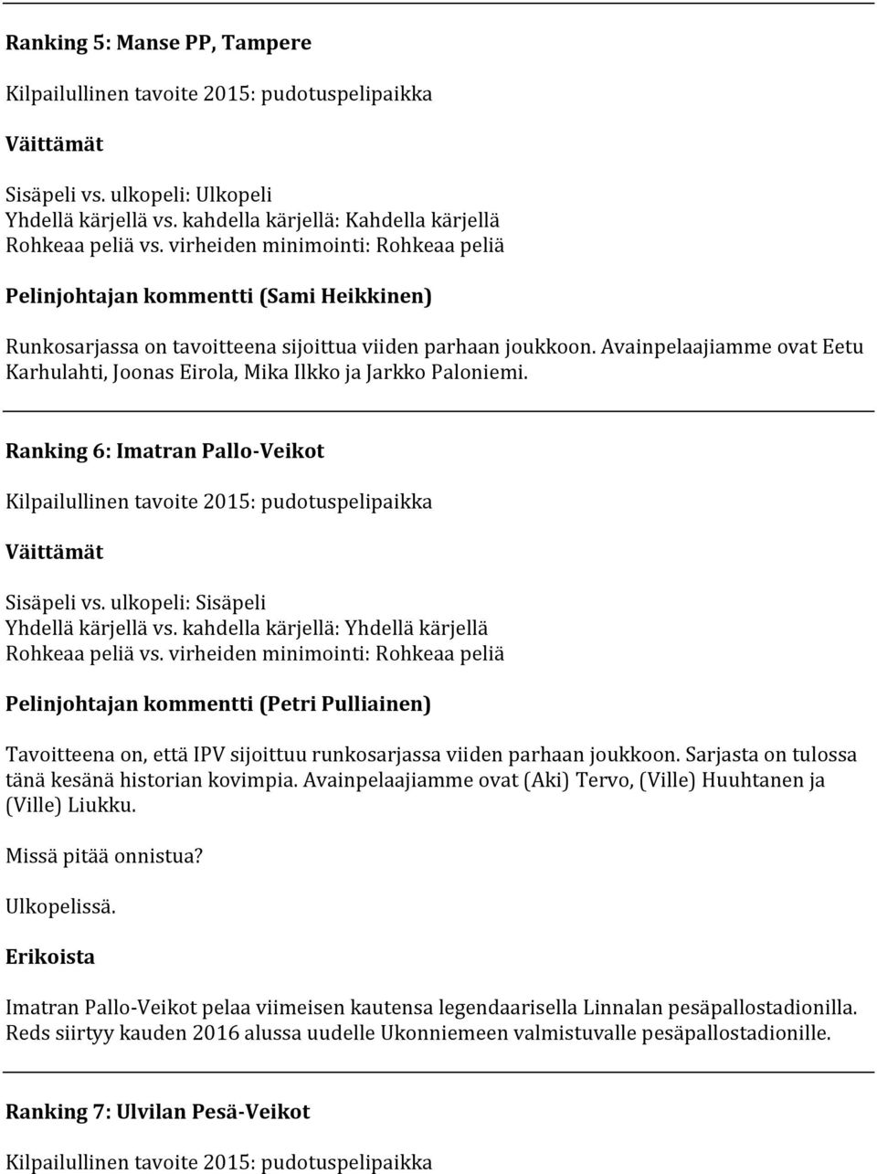 Ranking 6: Imatran Pallo-Veikot Pelinjohtajan kommentti (Petri Pulliainen) Tavoitteena on, että IPV sijoittuu runkosarjassa viiden parhaan joukkoon.