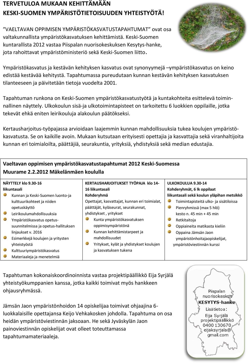 Ympäristökasvatus ja kestävän kehityksen kasvatus ovat synonyymejä ympäristökasvatus on keino edistää kestävää kehitystä.