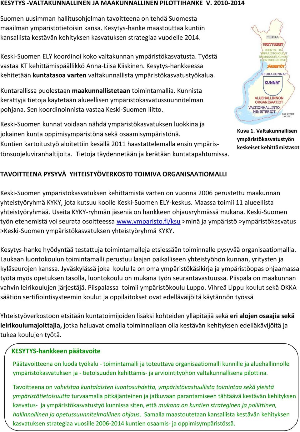 Työstä vastaa KT kehittämispäällikkö Anna-Liisa Kiiskinen. Kesytys-hankkeessa kehitetään kuntatasoa varten valtakunnallista ympäristökasvatustyökalua.