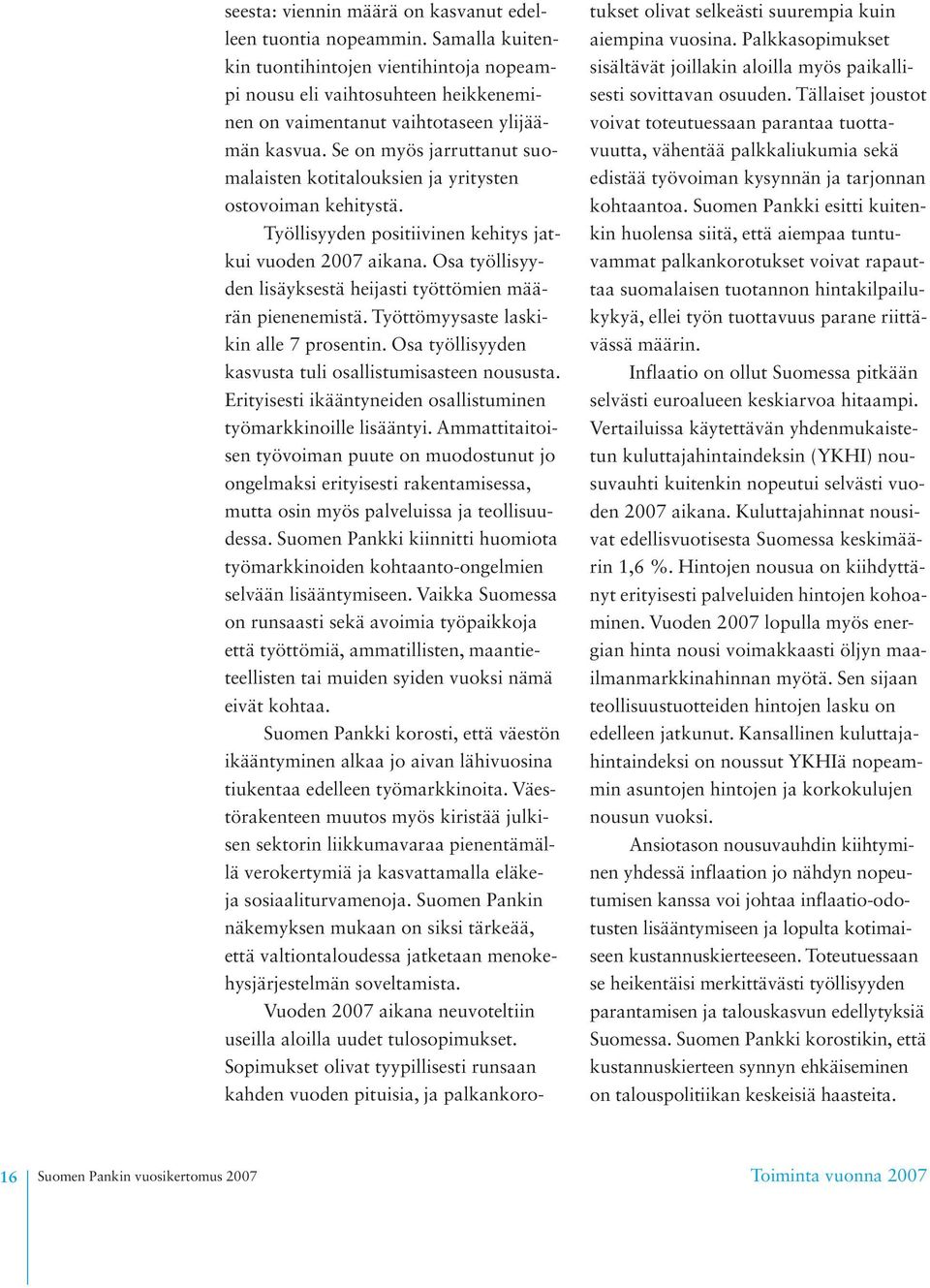 Se on myös jarruttanut suomalaisten kotitalouksien ja yritysten ostovoiman kehitystä. Työllisyyden positiivinen kehitys jatkui vuoden 2007 aikana.