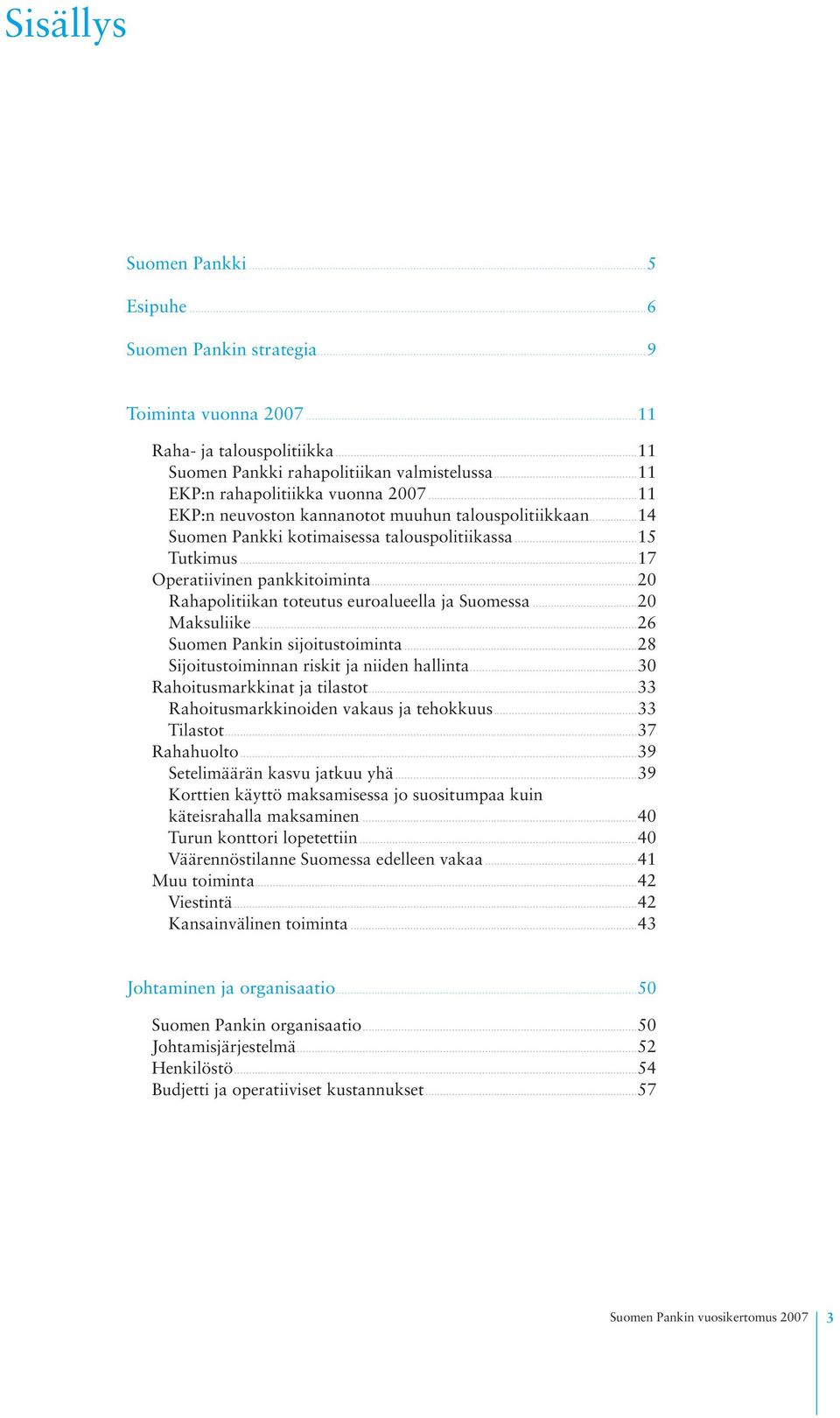 ..20 Rahapolitiikan toteutus euroalueella ja Suomessa...20 Maksuliike...26 Suomen Pankin sijoitustoiminta...28 Sijoitustoiminnan riskit ja niiden hallinta...30 Rahoitusmarkkinat ja tilastot.