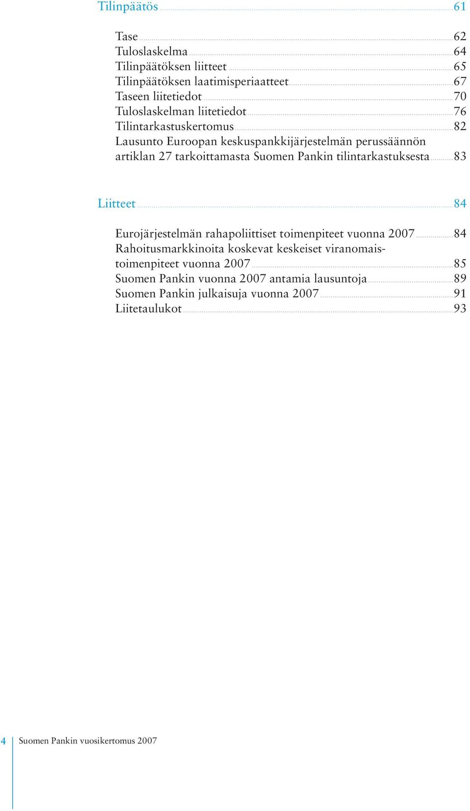 ..82 Lausunto Euroopan keskuspankkijärjestelmän perussäännön artiklan 27 tarkoittamasta Suomen Pankin tilintarkastuksesta...83 Liitteet.