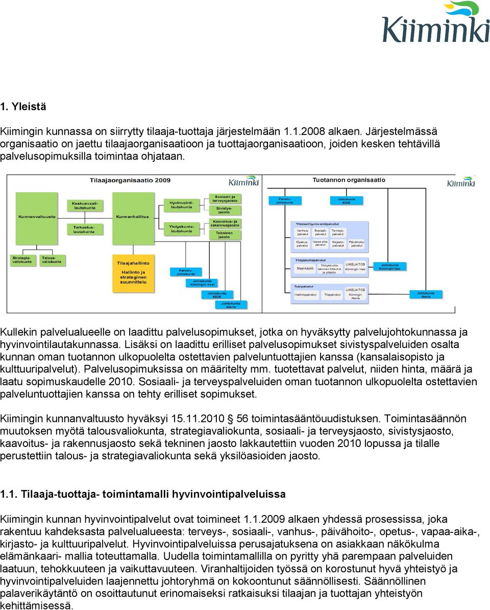 Kullekin palvelualueelle on laadittu palvelusopimukset, jotka on hyväksytty palvelujohtokunnassa ja hyvinvointilautakunnassa.