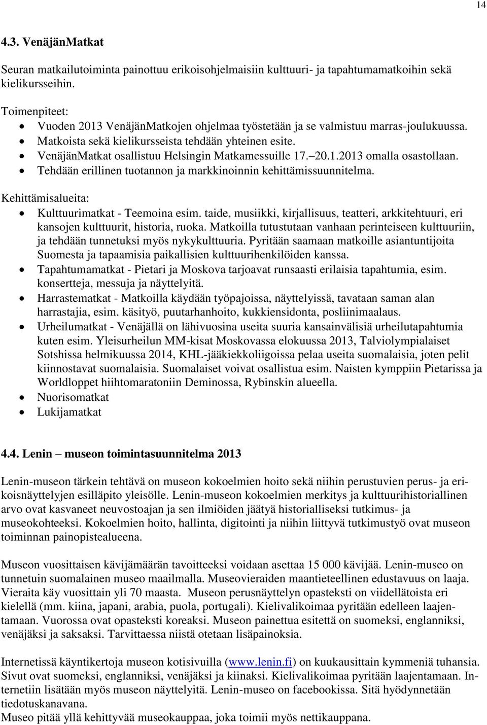 VenäjänMatkat osallistuu Helsingin Matkamessuille 17. 20.1.2013 omalla osastollaan. Tehdään erillinen tuotannon ja markkinoinnin kehittämissuunnitelma.