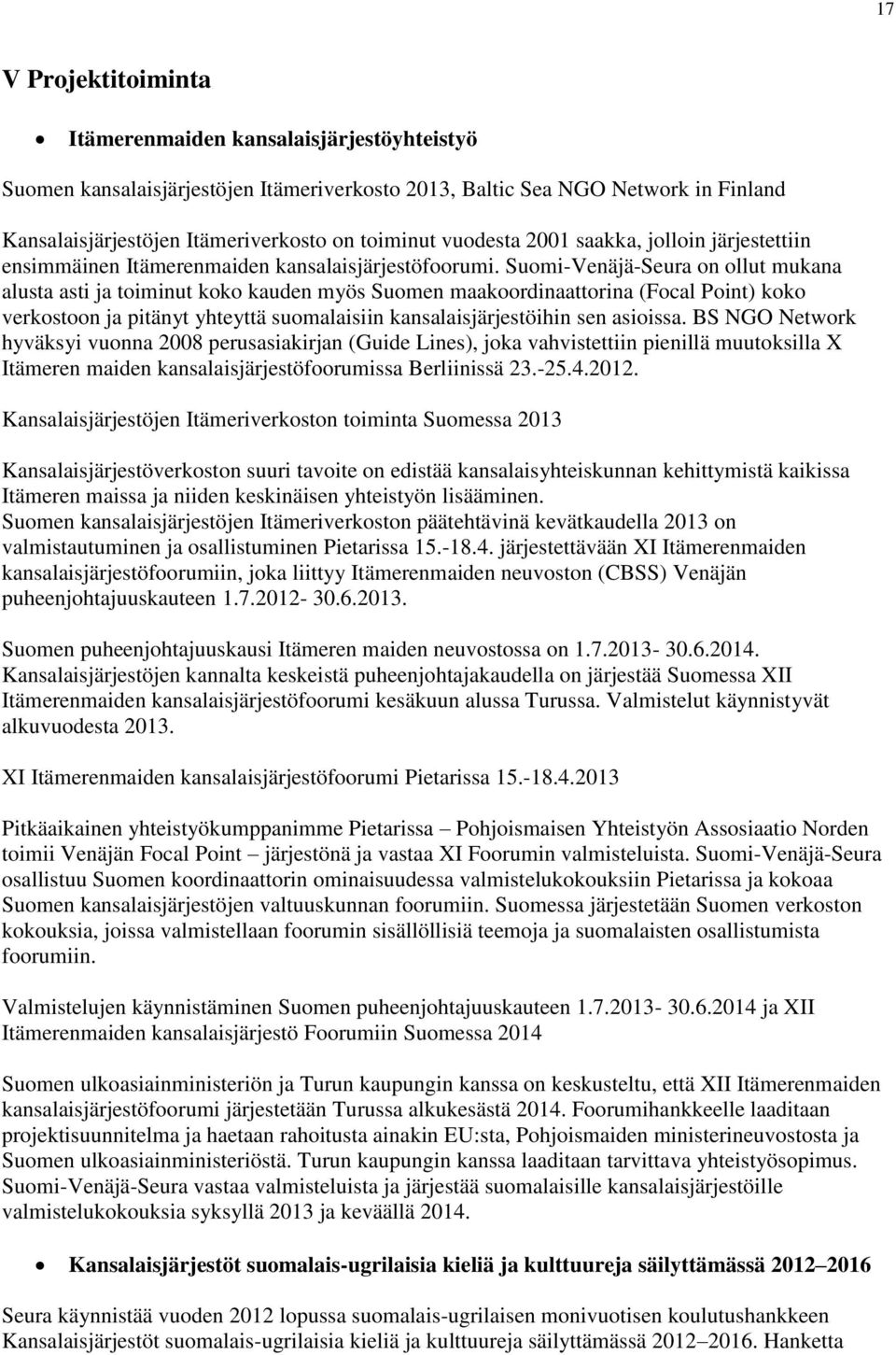 Suomi-Venäjä-Seura on ollut mukana alusta asti ja toiminut koko kauden myös Suomen maakoordinaattorina (Focal Point) koko verkostoon ja pitänyt yhteyttä suomalaisiin kansalaisjärjestöihin sen