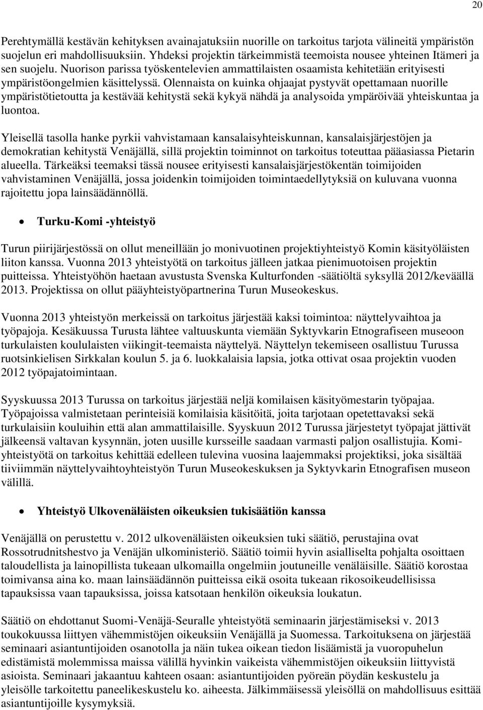 Olennaista on kuinka ohjaajat pystyvät opettamaan nuorille ympäristötietoutta ja kestävää kehitystä sekä kykyä nähdä ja analysoida ympäröivää yhteiskuntaa ja luontoa.