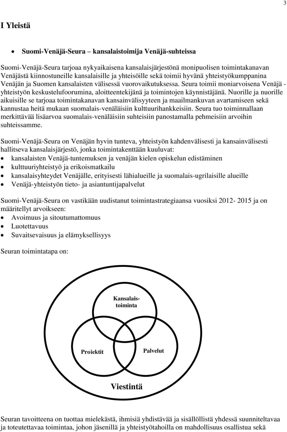 Seura toimii moniarvoisena Venäjä - yhteistyön keskustelufoorumina, aloitteentekijänä ja toimintojen käynnistäjänä.