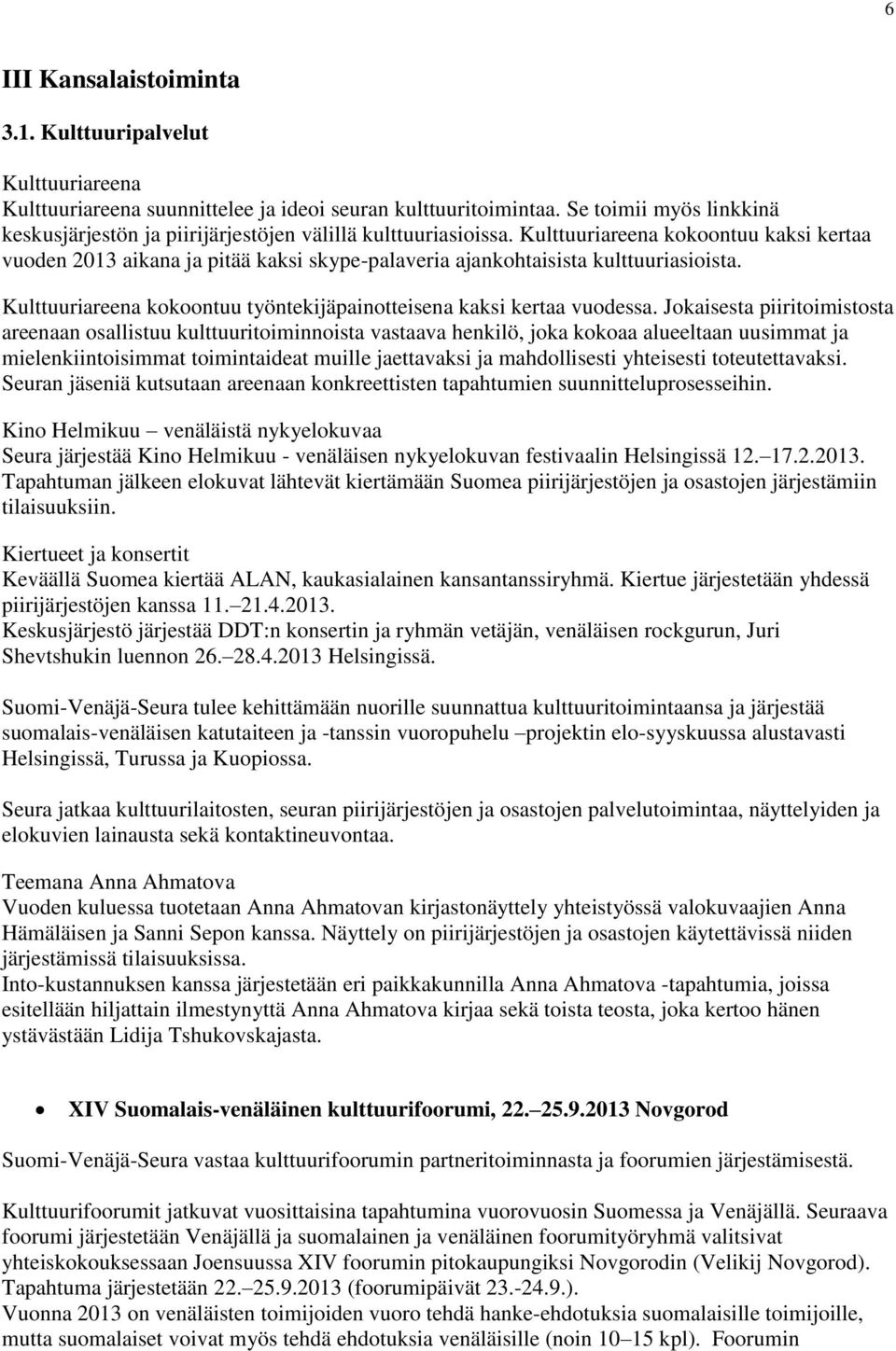 Kulttuuriareena kokoontuu kaksi kertaa vuoden 2013 aikana ja pitää kaksi skype-palaveria ajankohtaisista kulttuuriasioista. Kulttuuriareena kokoontuu työntekijäpainotteisena kaksi kertaa vuodessa.