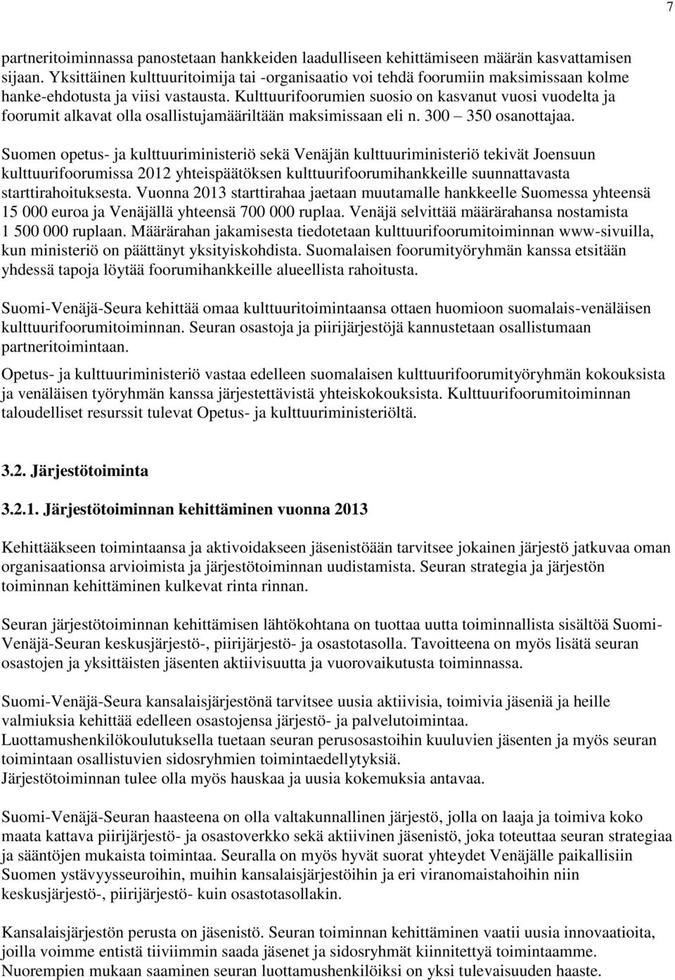 Kulttuurifoorumien suosio on kasvanut vuosi vuodelta ja foorumit alkavat olla osallistujamääriltään maksimissaan eli n. 300 350 osanottajaa.