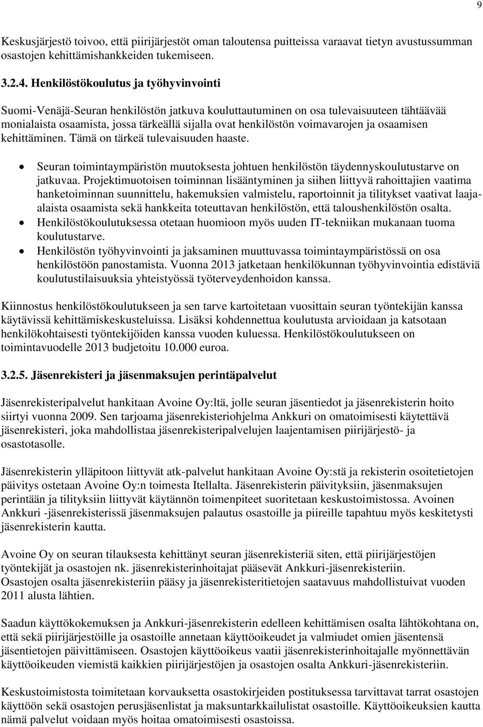 voimavarojen ja osaamisen kehittäminen. Tämä on tärkeä tulevaisuuden haaste. Seuran toimintaympäristön muutoksesta johtuen henkilöstön täydennyskoulutustarve on jatkuvaa.