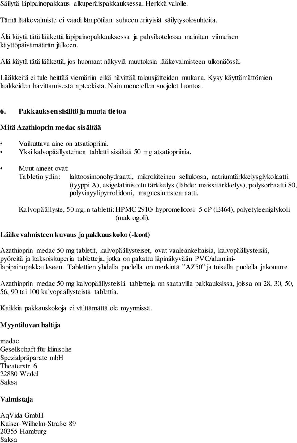 Lääkkeitä ei tule heittää viemäriin eikä hävittää talousjätteiden mukana. Kysy käyttämättömien lääkkeiden hävittämisestä apteekista. Näin menetellen suojelet luontoa. 6.