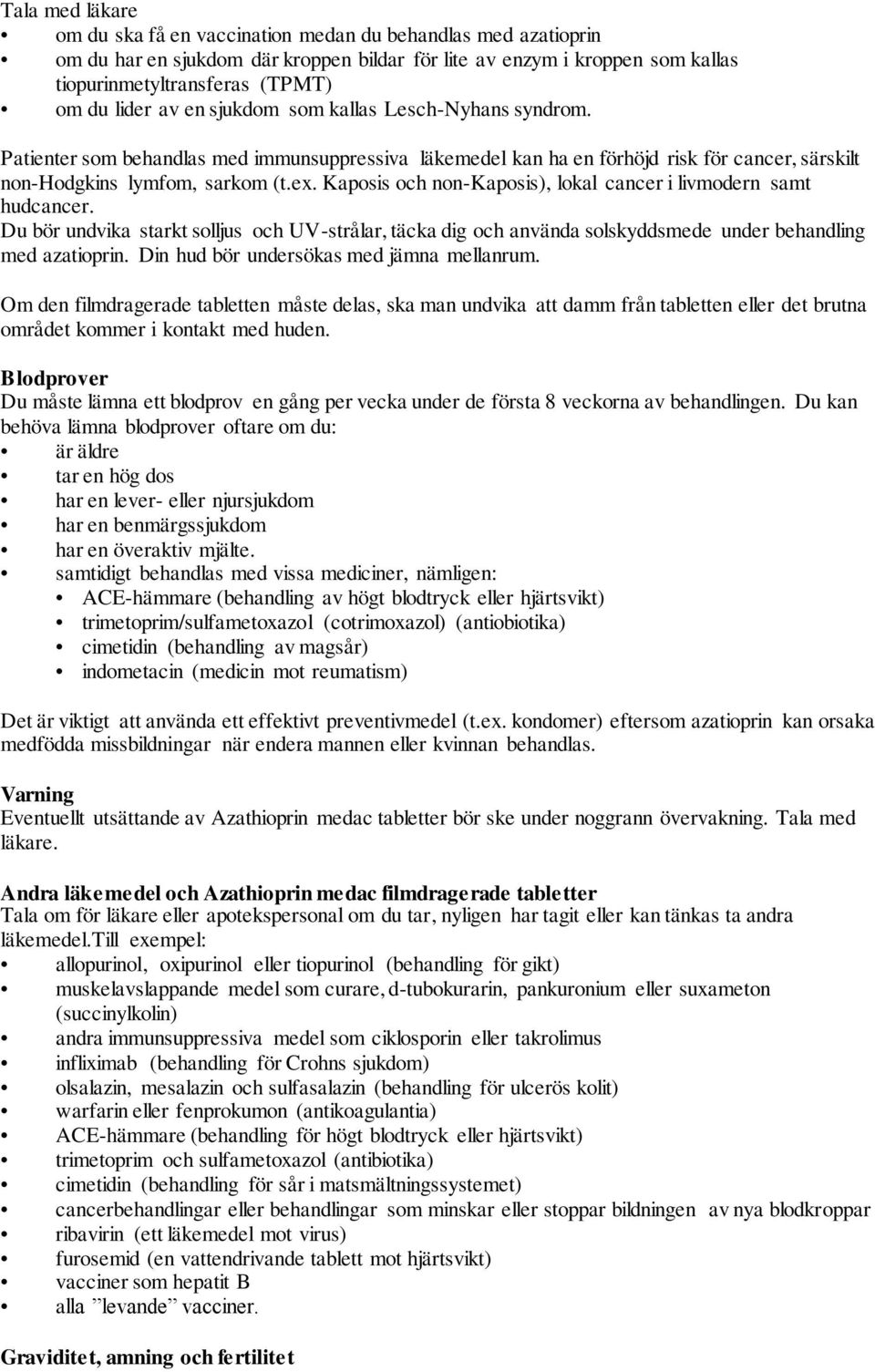 Kaposis och non-kaposis), lokal cancer i livmodern samt hudcancer. Du bör undvika starkt solljus och UV-strålar, täcka dig och använda solskyddsmede under behandling med azatioprin.