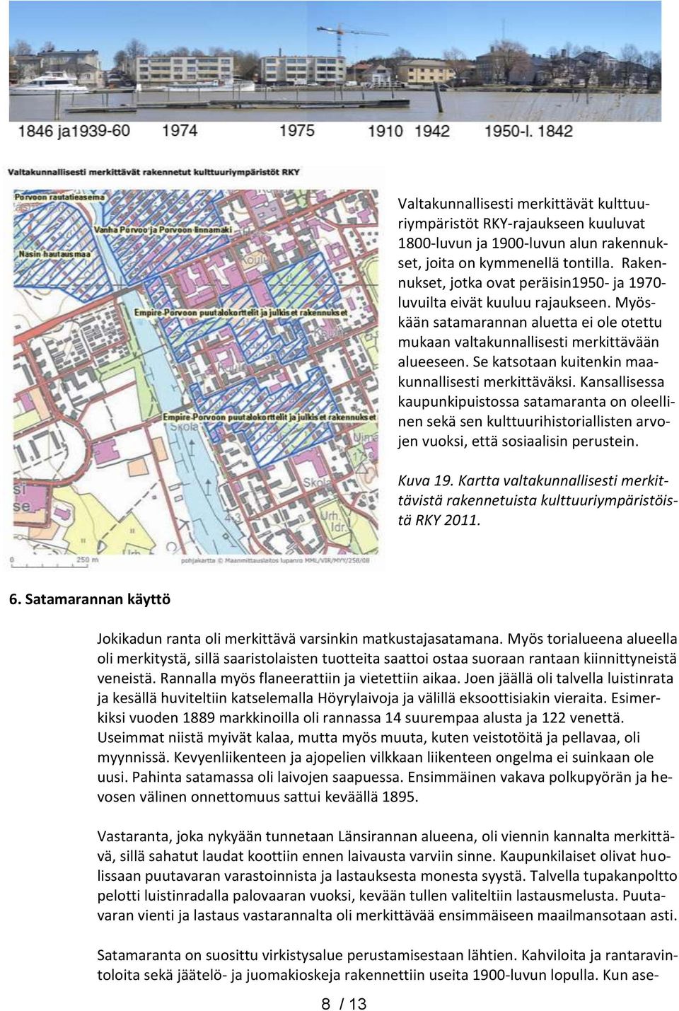 Se katsotaan kuitenkin maakunnallisesti merkittäväksi. Kansallisessa kaupunkipuistossa satamaranta on oleellinen sekä sen kulttuurihistoriallisten arvojen vuoksi, että sosiaalisin perustein. Kuva 19.