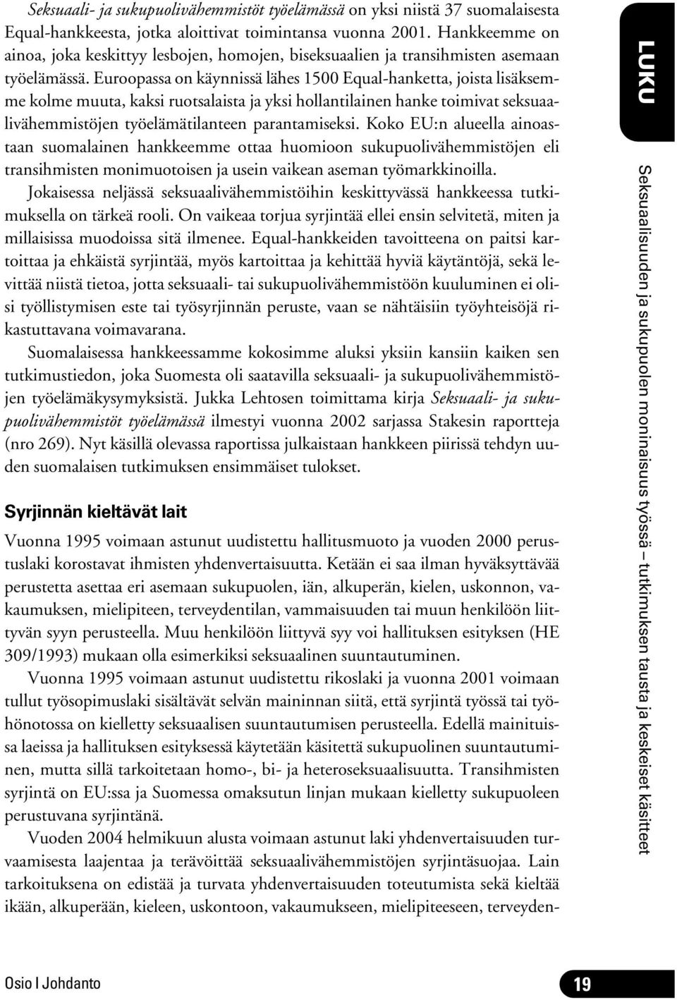 Euroopassa on käynnissä lähes 1500 Equal-hanketta, joista lisäksemme kolme muuta, kaksi ruotsalaista ja yksi hollantilainen hanke toimivat seksuaalivähemmistöjen työelämätilanteen parantamiseksi.