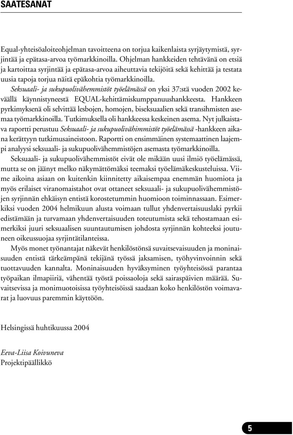 Seksuaali- ja sukupuolivähemmistöt työelämässä on yksi 37:stä vuoden 2002 keväällä käynnistyneestä EQUAL-kehittämiskumppanuushankkeesta.