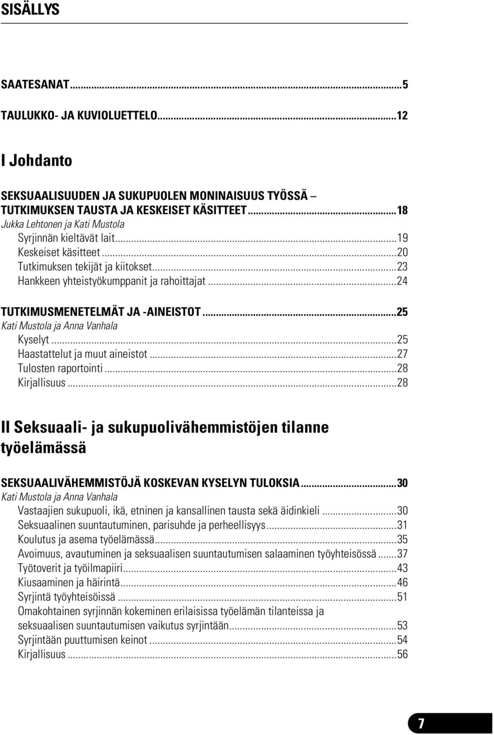 ..24 TUTKIMUSMENETELMÄT JA -AINEISTOT...25 Kati Mustola ja Anna Vanhala Kyselyt...25 Haastattelut ja muut aineistot...27 Tulosten raportointi...28 Kirjallisuus.