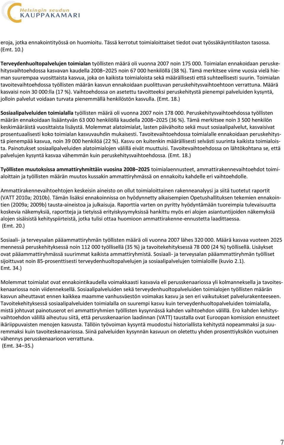 Tämä merkitsee viime vuosia vielä hieman suurempaa vuosittaista kasvua, joka on kaikista toimialoista sekä määrällisesti että suhteellisesti suurin.