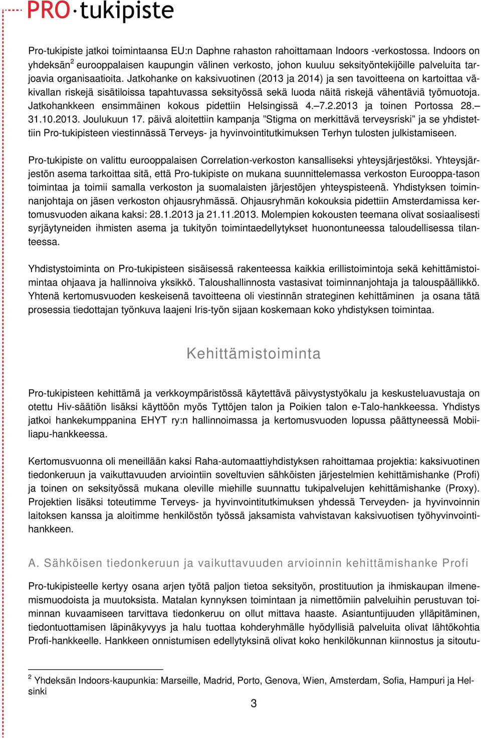 Jatkohanke on kaksivuotinen (2013 ja 2014) ja sen tavoitteena on kartoittaa väkivallan riskejä sisätiloissa tapahtuvassa seksityössä sekä luoda näitä riskejä vähentäviä työmuotoja.