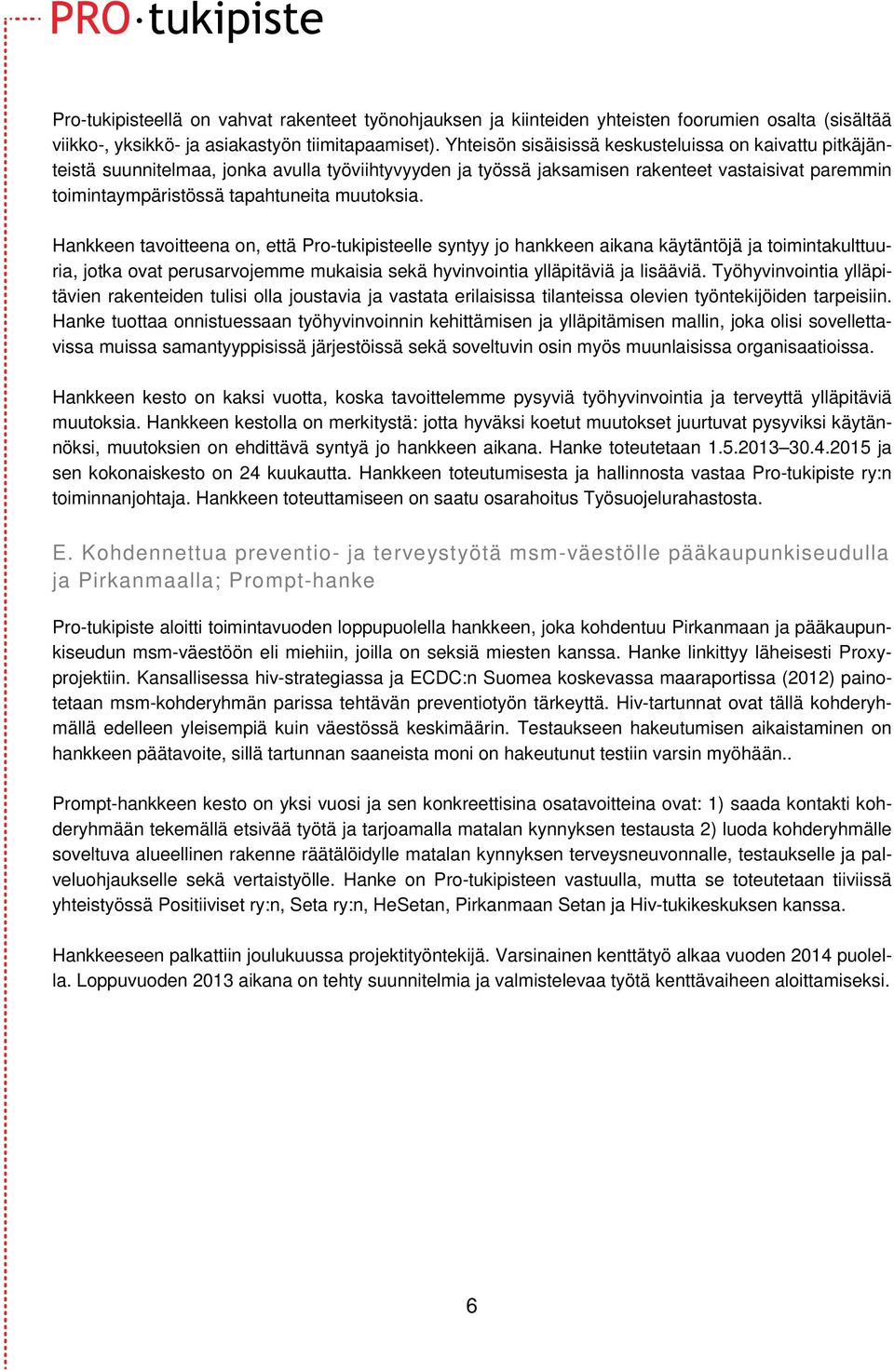 muutoksia. Hankkeen tavoitteena on, että Pro-tukipisteelle syntyy jo hankkeen aikana käytäntöjä ja toimintakulttuuria, jotka ovat perusarvojemme mukaisia sekä hyvinvointia ylläpitäviä ja lisääviä.