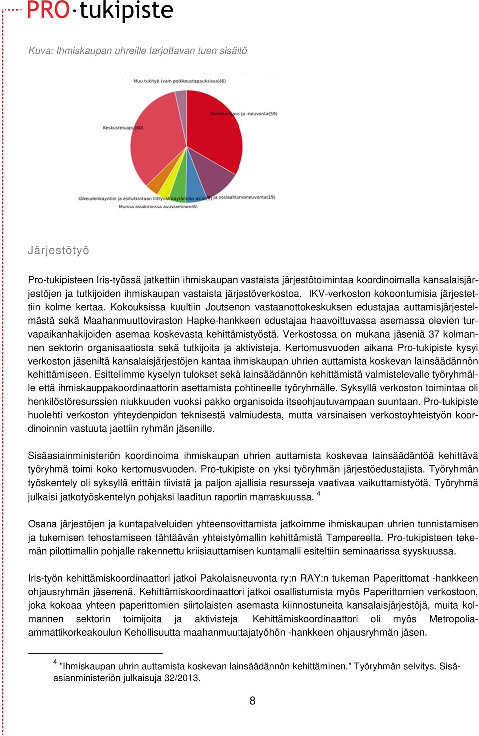 Kokouksissa kuultiin Joutsenon vastaanottokeskuksen edustajaa auttamisjärjestelmästä sekä Maahanmuuttoviraston Hapke-hankkeen edustajaa haavoittuvassa asemassa olevien turvapaikanhakijoiden asemaa