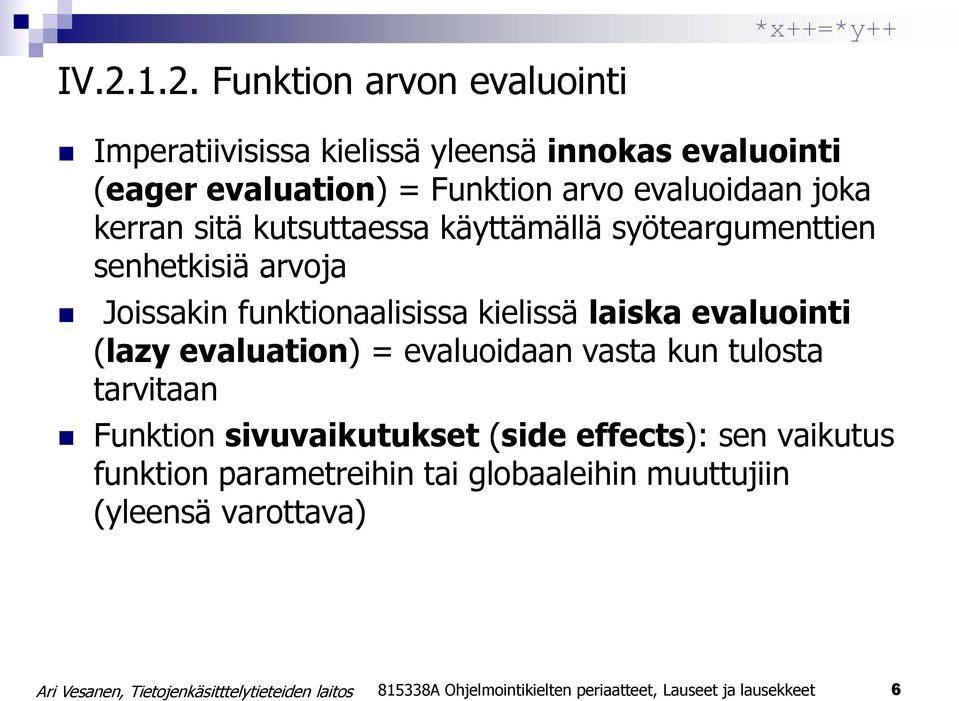 laiska evaluointi (lazy evaluation) = evaluoidaan vasta kun tulosta tarvitaan Funktion sivuvaikutukset (side effects): sen